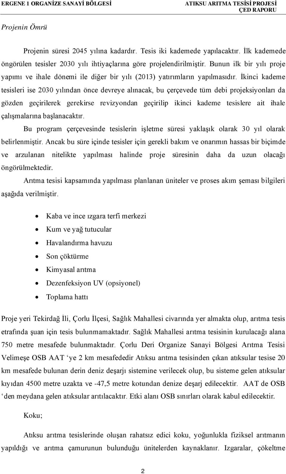 İkinci kademe tesisleri ise 2030 yılından önce devreye alınacak, bu çerçevede tüm debi projeksiyonları da gözden geçirilerek gerekirse revizyondan geçirilip ikinci kademe tesislere ait ihale