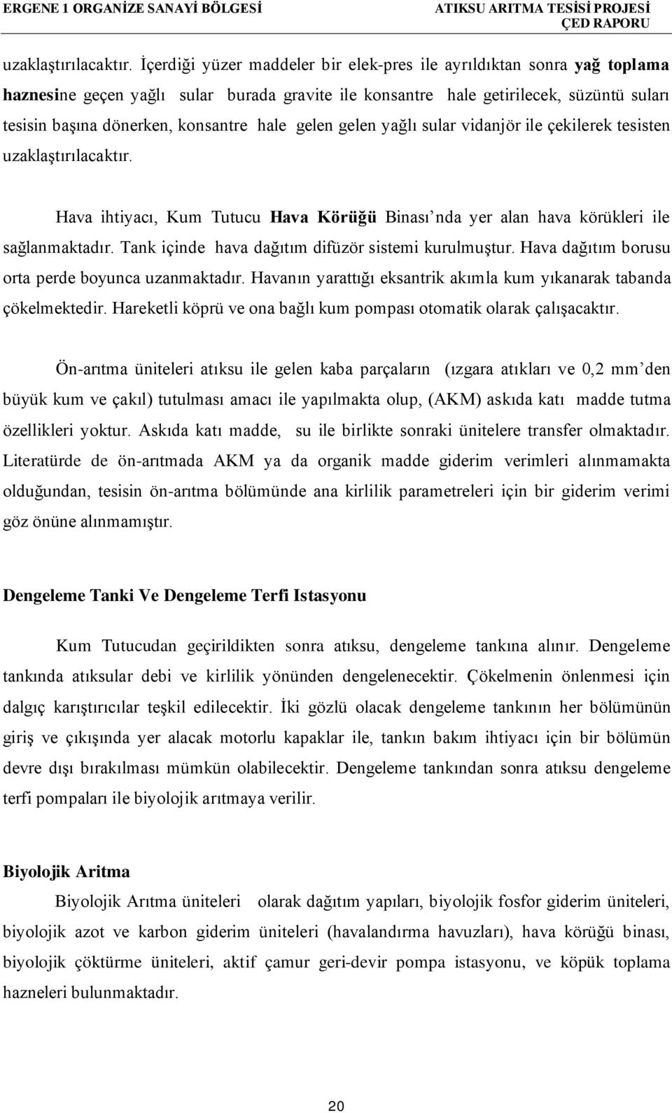 hale gelen gelen yağlı sular vidanjör ile çekilerek tesisten  Hava ihtiyacı, Kum Tutucu Hava Körüğü Binası nda yer alan hava körükleri ile sağlanmaktadır.