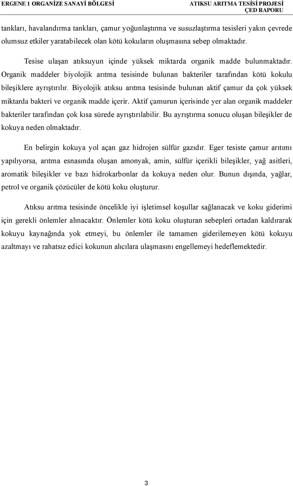 Biyolojik atıksu arıtma tesisinde bulunan aktif çamur da çok yüksek miktarda bakteri ve organik madde içerir.