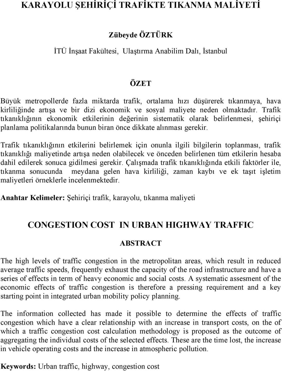 Trafik tıkanıklığının ekonomik etkilerinin değerinin sistematik olarak belirlenmesi, şehiriçi planlama politikalarında bunun biran önce dikkate alınması gerekir.