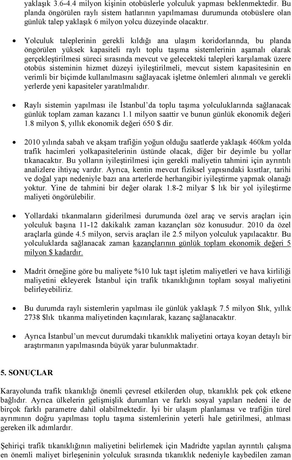 Yolculuk taleplerinin gerekli kıldığı ana ulaşım koridorlarında, bu planda öngörülen yüksek kapasiteli raylı toplu taşıma sistemlerinin aşamalı olarak gerçekleştirilmesi süreci sırasında mevcut ve