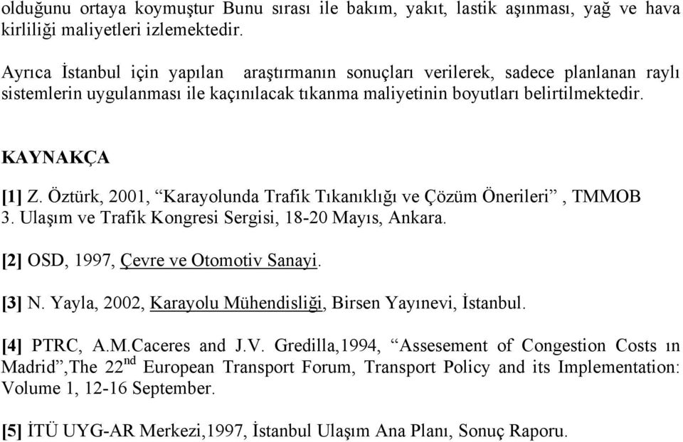 Öztürk, 2001, Karayolunda Trafik Tıkanıklığı ve Çözüm Önerileri, TMMOB 3. Ulaşım ve Trafik Kongresi Sergisi, 18-20 Mayıs, Ankara. [2] OSD, 1997, Çevre ve Otomotiv Sanayi. [3] N.