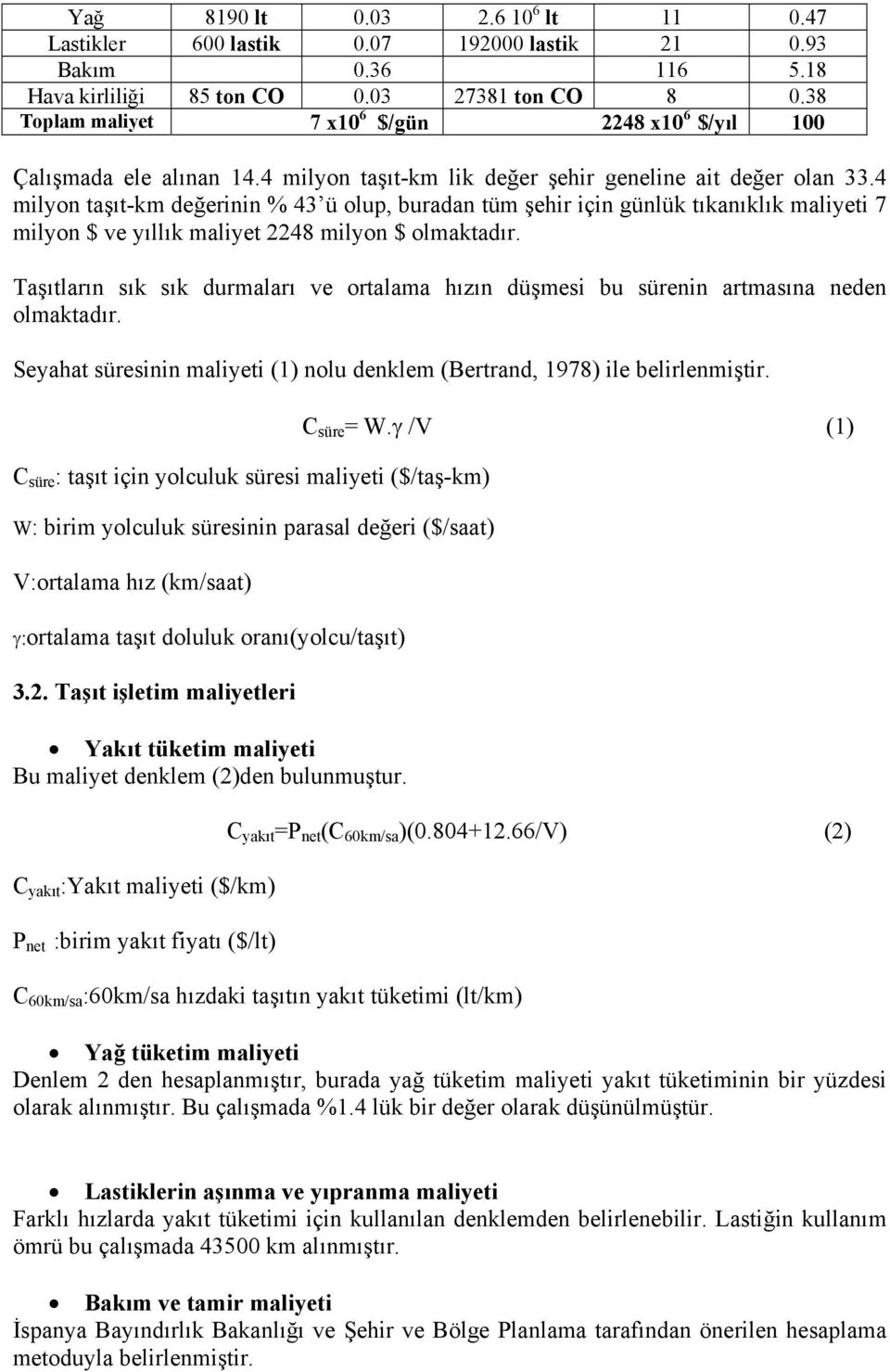 4 milyon taşıt-km değerinin % 43 ü olup, buradan tüm şehir için günlük tıkanıklık maliyeti 7 milyon $ ve yıllık maliyet 2248 milyon $ olmaktadır.