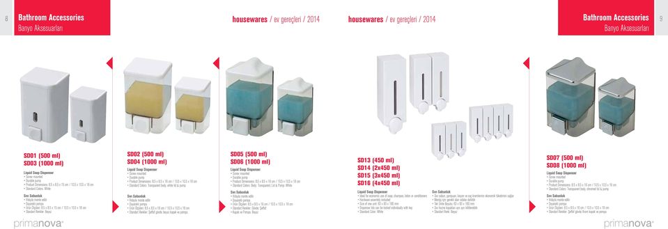 5 x 8.5 x 16 cm / 10.5 x 10.5 x 19 cm Standard Colors: Transparent body, white lid & pump Sıvı Sabunluk Vidayla monte edilir Dayanıklı pompa Ürün Ölçüleri: 8.5 x 8.5 x 16 cm / 10.5 x 10.5 x 19 cm Standart Renkler: Şeffaf gövde, beyaz kapak ve pompa SD05 (500 ml) SD06 (1000 ml) Liquid Soap Dispenser Screw mounted Durable pump Product Dimensions: 8.