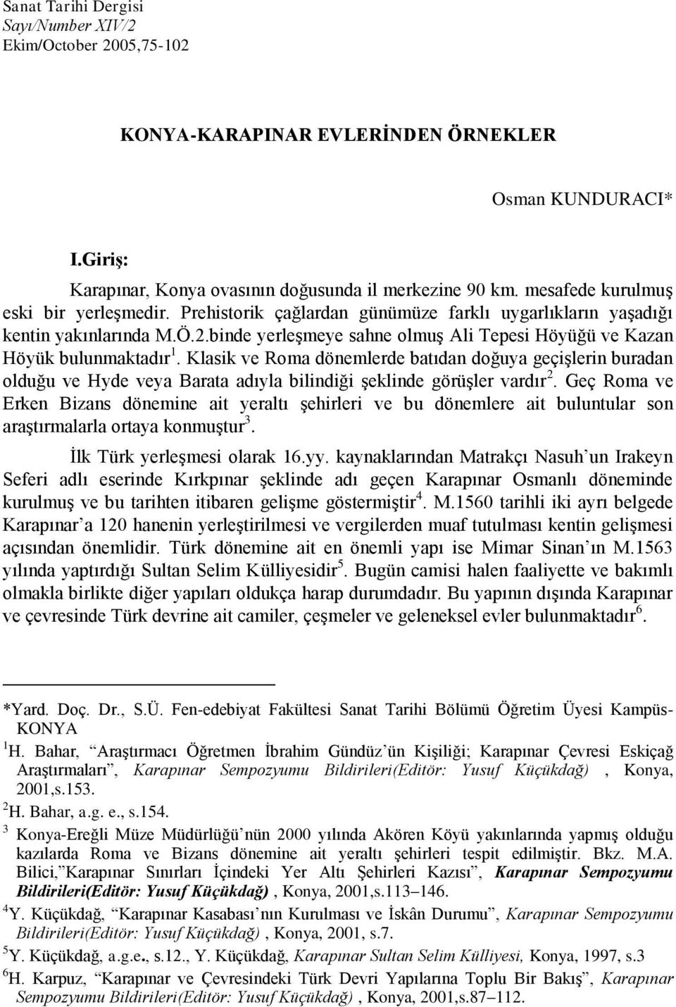 binde yerleşmeye sahne olmuş Ali Tepesi Höyüğü ve Kazan Höyük bulunmaktadır 1.