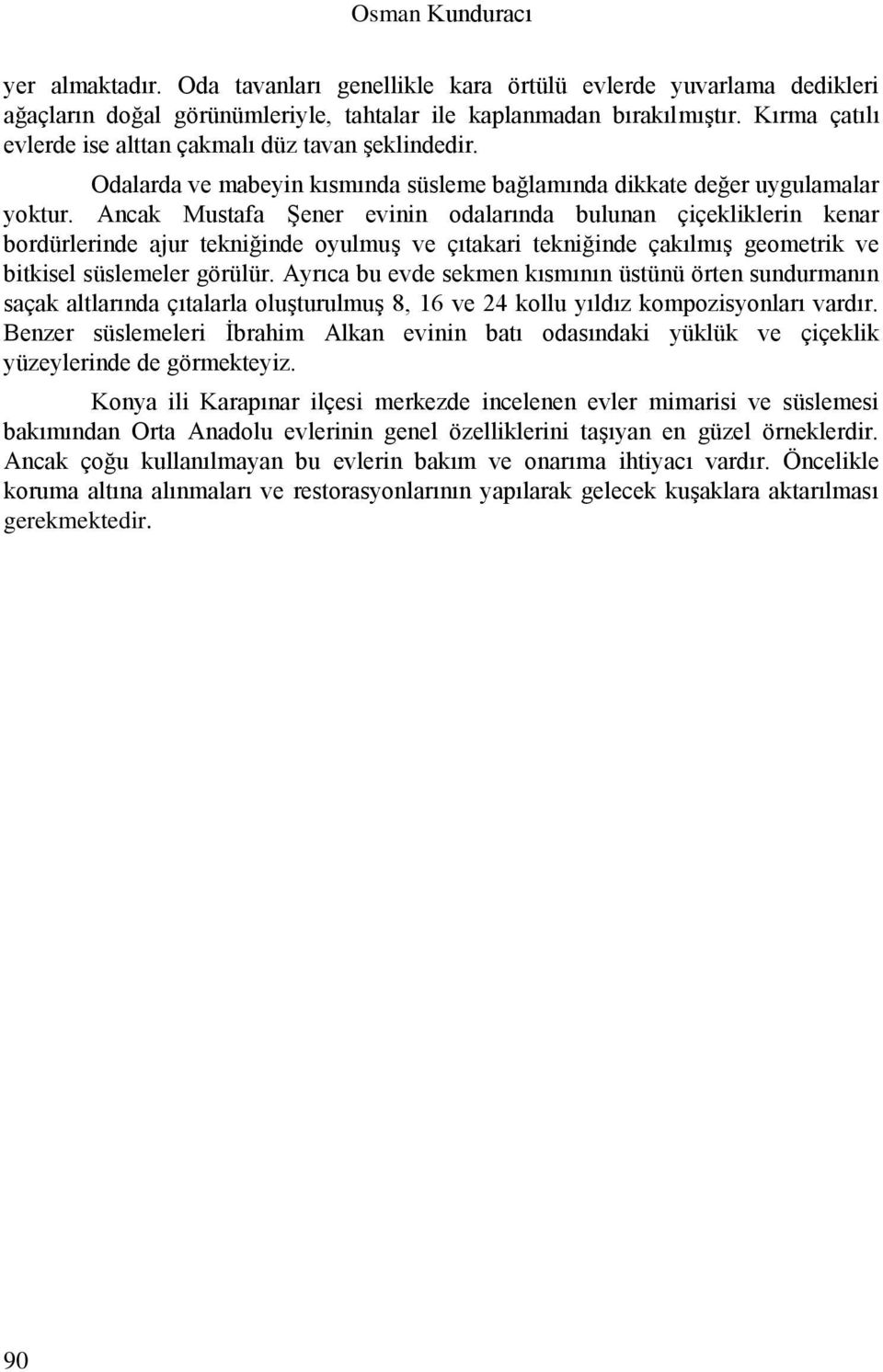 Ancak Mustafa Şener evinin odalarında bulunan çiçekliklerin kenar bordürlerinde ajur tekniğinde oyulmuş ve çıtakari tekniğinde çakılmış geometrik ve bitkisel süslemeler görülür.