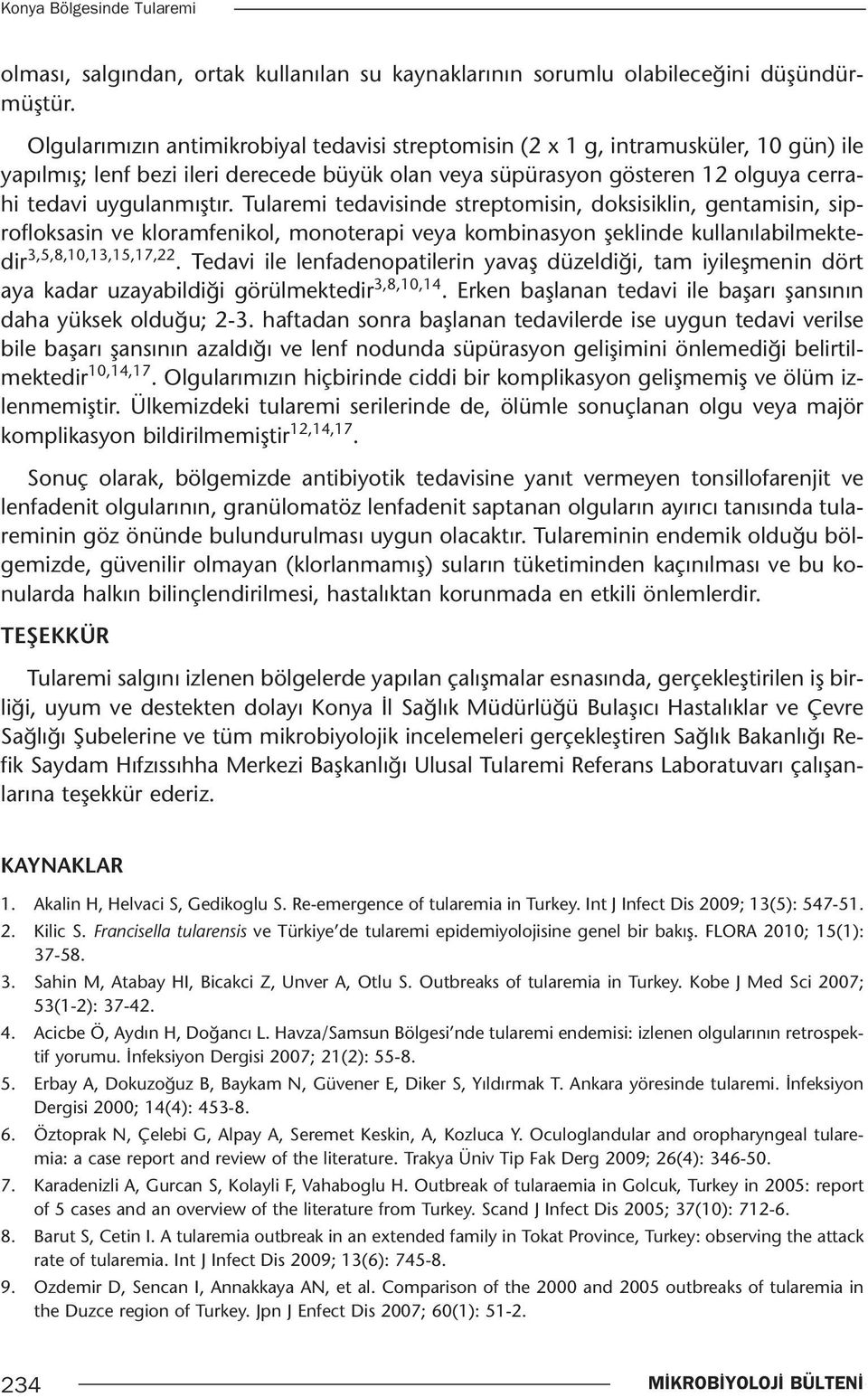 Tularemi tedavisinde streptomisin, doksisiklin, gentamisin, siprofloksasin ve kloramfenikol, monoterapi veya kombinasyon şeklinde kullanılabilmektedir 3,5,8,10,13,15,17,22.