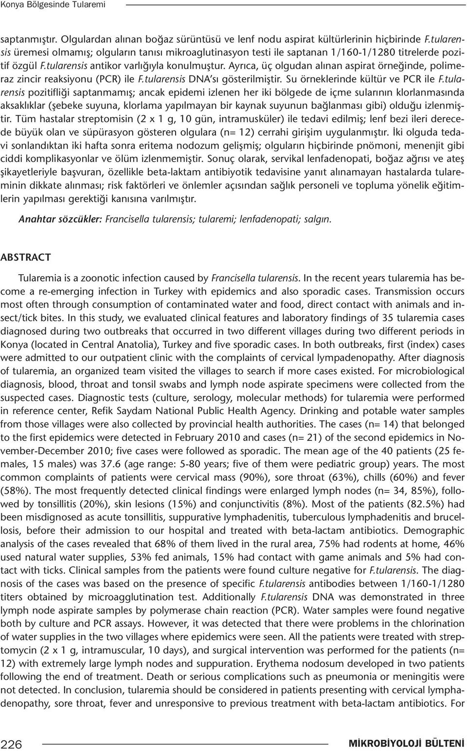 Ayrıca, üç olgudan alınan aspirat örneğinde, polimeraz zincir reaksiyonu (PCR) ile F.tularensis DNA sı gösterilmiştir. Su örneklerinde kültür ve PCR ile F.