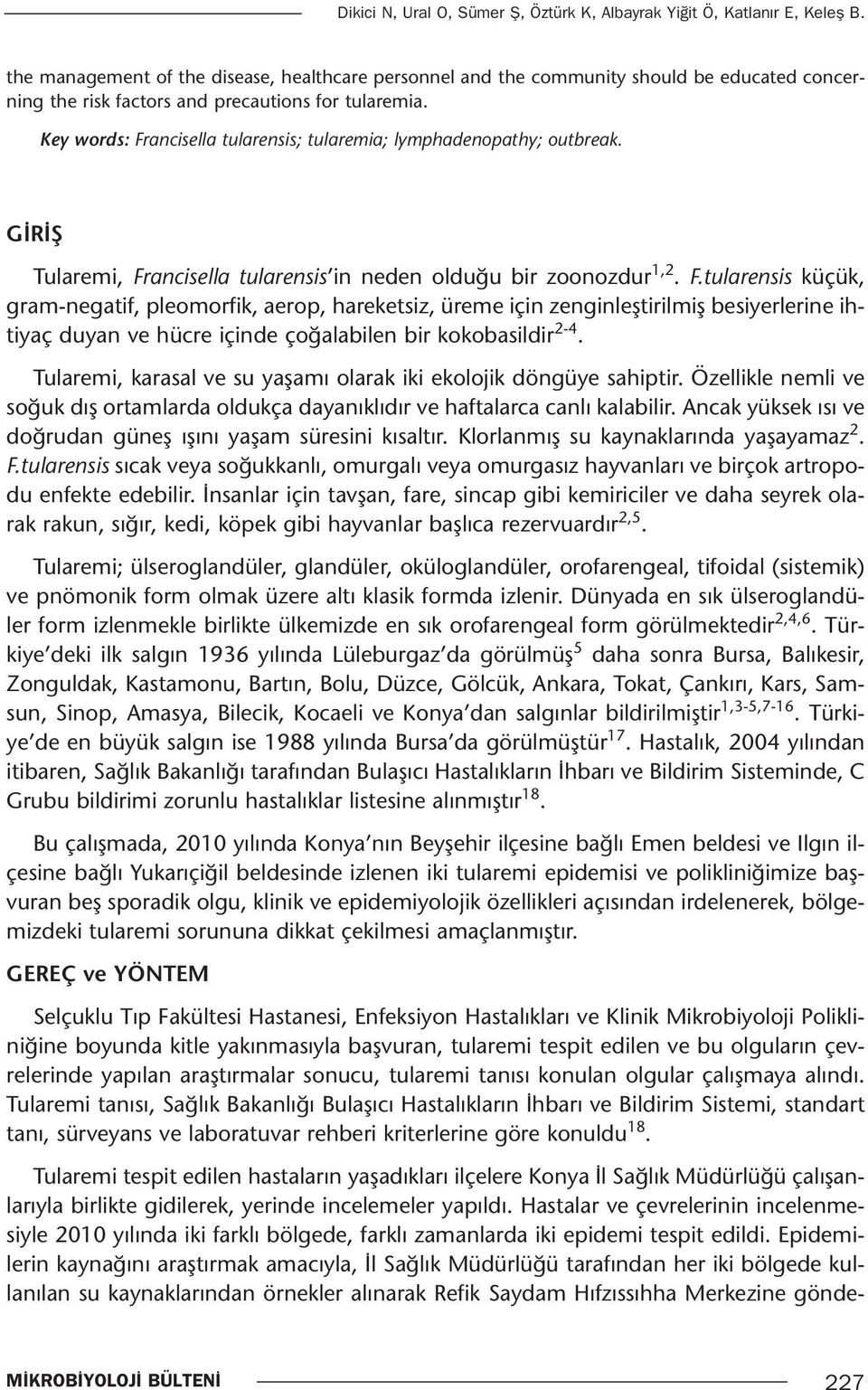 Key words: Francisella tularensis; tularemia; lymphadenopathy; outbreak. GİRİŞ Tularemi, Francisella tularensis in neden olduğu bir zoonozdur 1,2. F.tularensis küçük, gram-negatif, pleomorfik, aerop, hareketsiz, üreme için zenginleştirilmiş besiyerlerine ihtiyaç duyan ve hücre içinde çoğalabilen bir kokobasildir 2-4.