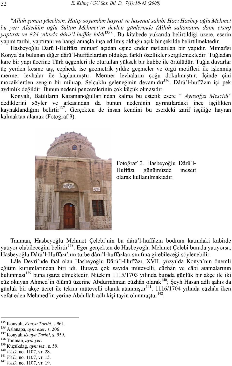 yaptırdı ve 824 yılında dârü l-huffâz kıldı135. Bu kitabede yukarıda belirtildiği üzere, eserin yapım tarihi, yaptıranı ve hangi amaçla inşa edilmiş olduğu açık bir şekilde belirtilmektedir.