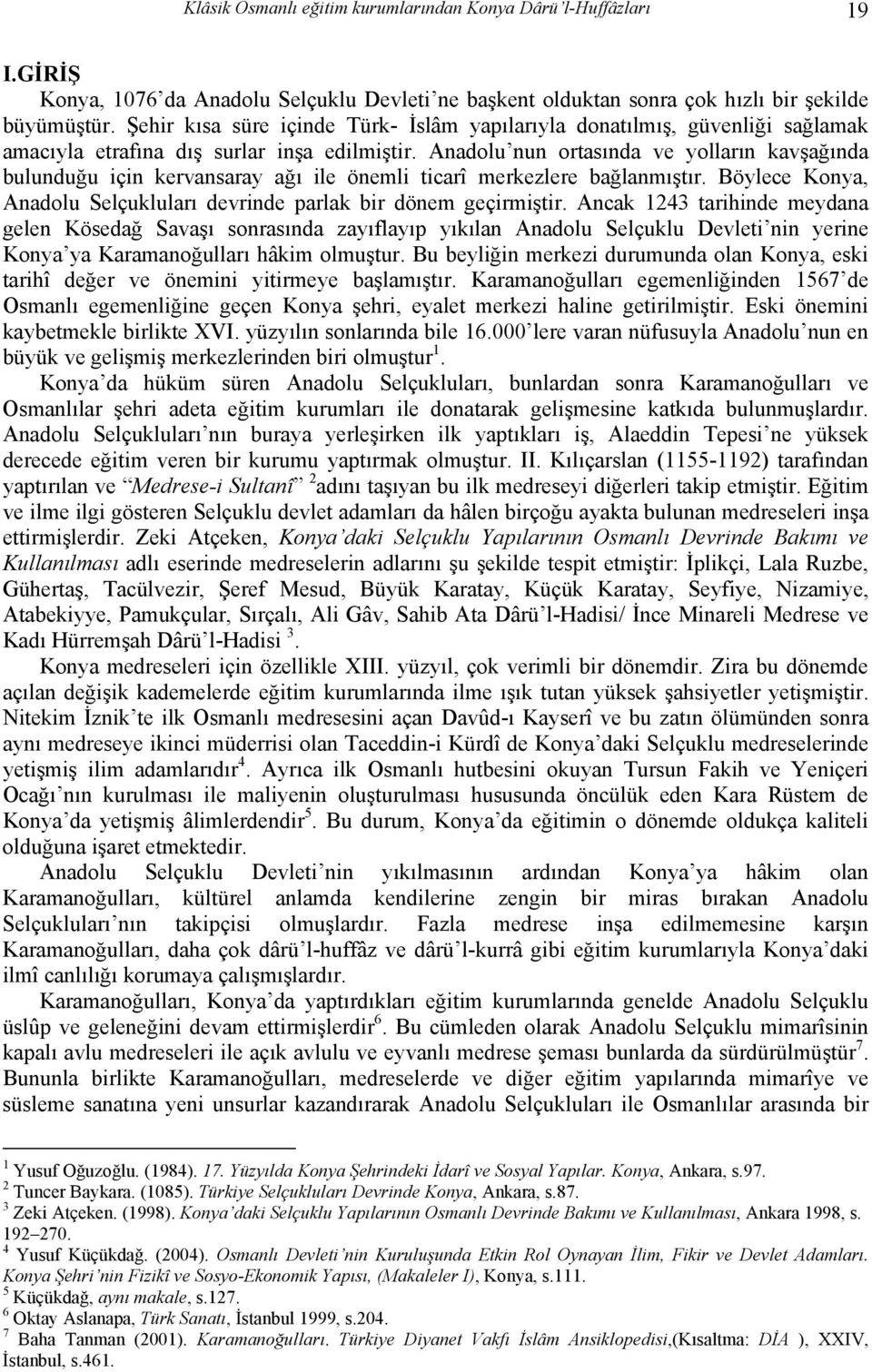 Anadolu nun ortasında ve yolların kavşağında bulunduğu için kervansaray ağı ile önemli ticarî merkezlere bağlanmıştır. Böylece Konya, Anadolu Selçukluları devrinde parlak bir dönem geçirmiştir.