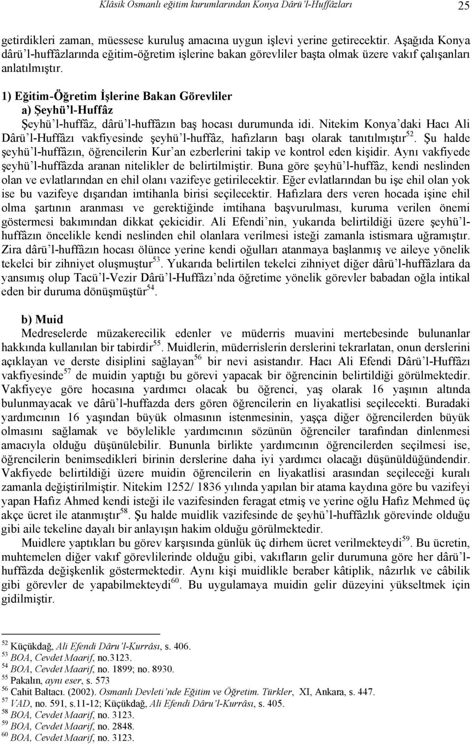 1) Eğitim-Öğretim İşlerine Bakan Görevliler a) Şeyhü l-huffâz Şeyhü l-huffâz, dârü l-huffâzın baş hocası durumunda idi.