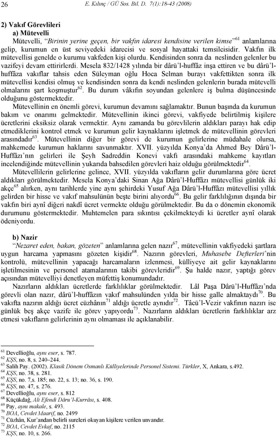 hayattaki temsilcisidir. Vakfın ilk mütevellisi genelde o kurumu vakfeden kişi olurdu. Kendisinden sonra da neslinden gelenler bu vazifeyi devam ettirirlerdi.