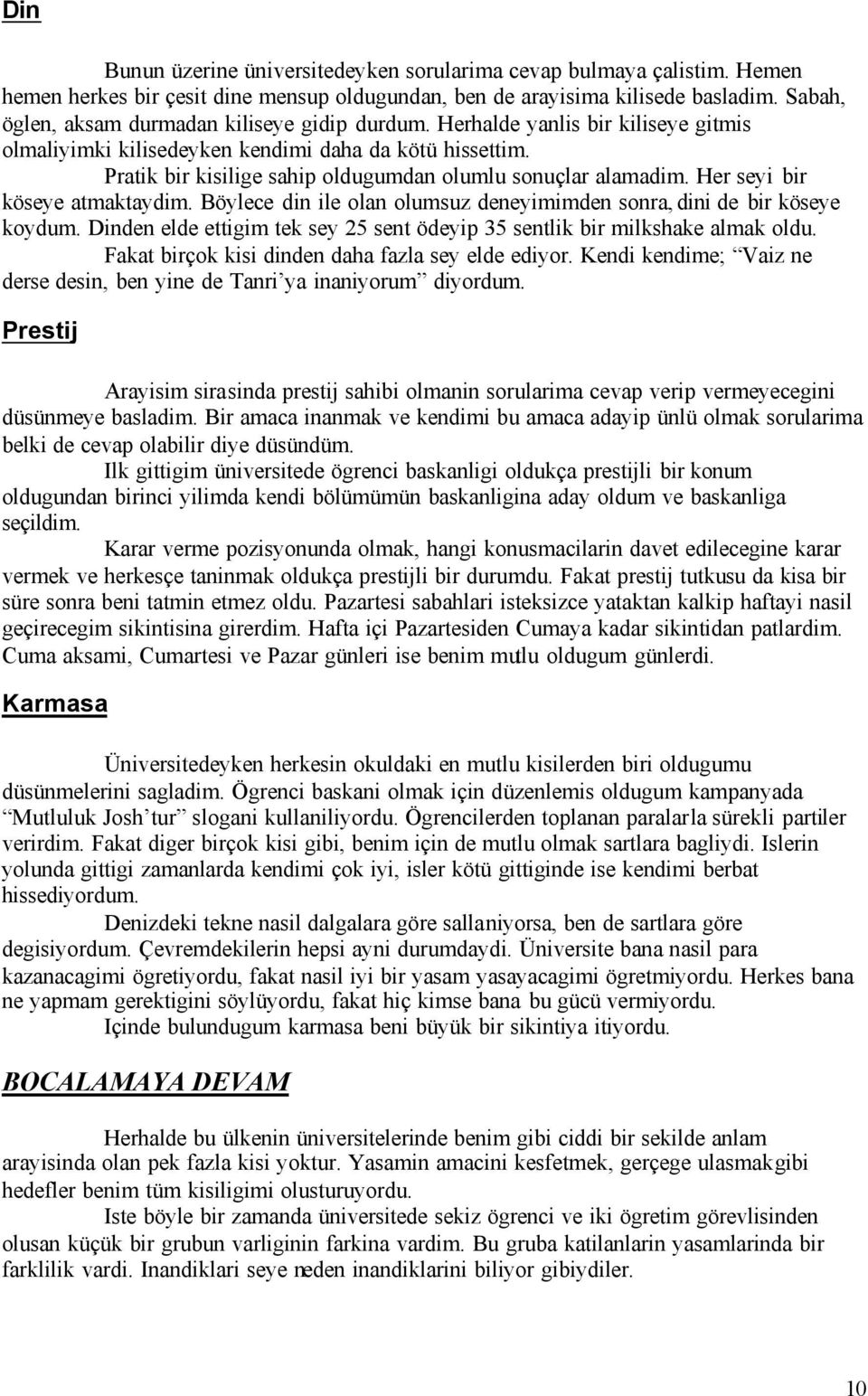 Pratik bir kisilige sahip oldugumdan olumlu sonuçlar alamadim. Her seyi bir köseye atmaktaydim. Böylece din ile olan olumsuz deneyimimden sonra, dini de bir köseye koydum.