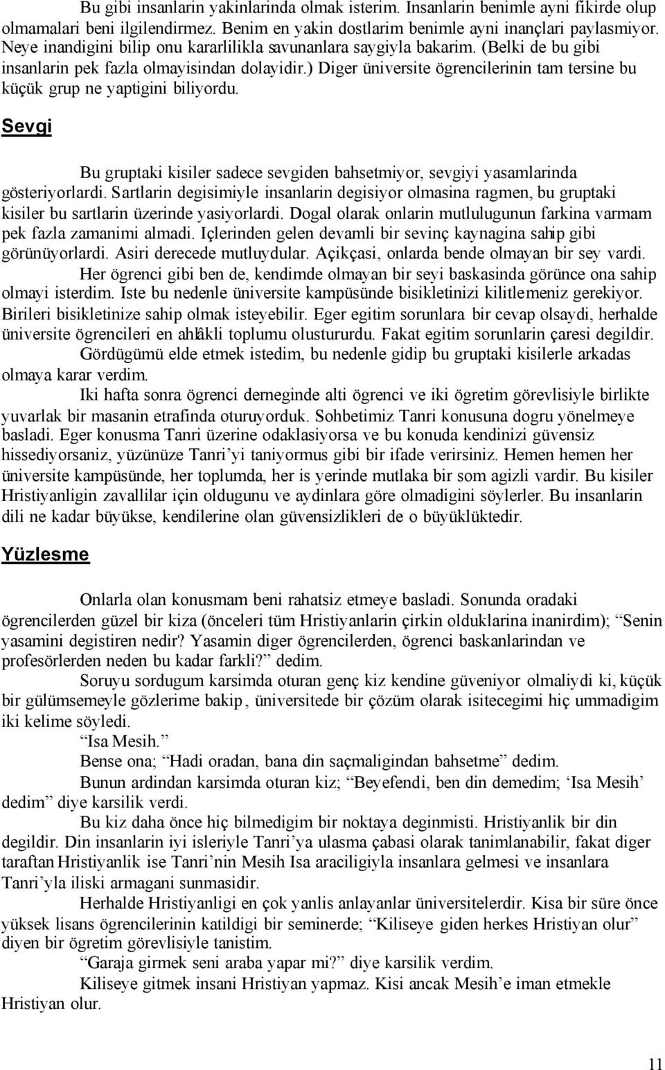 ) Diger üniversite ögrencilerinin tam tersine bu küçük grup ne yaptigini biliyordu. Sevgi Bu gruptaki kisiler sadece sevgiden bahsetmiyor, sevgiyi yasamlarinda gösteriyorlardi.