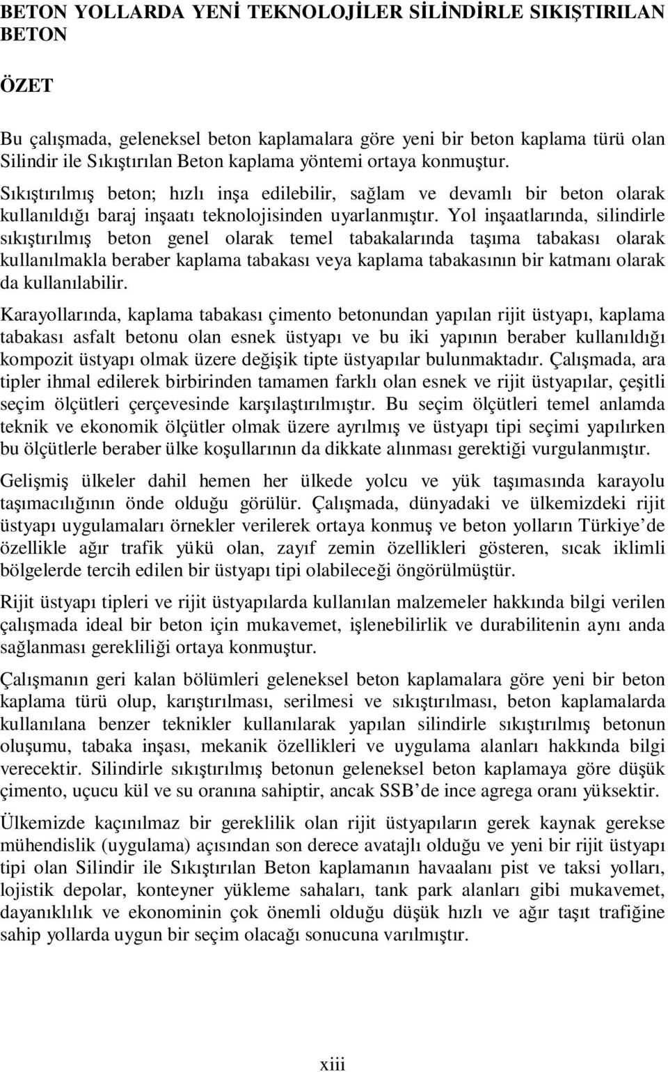 Yol inşaatlarında, silindirle sıkıştırılmış beton genel olarak temel tabakalarında taşıma tabakası olarak kullanılmakla beraber kaplama tabakası veya kaplama tabakasının bir katmanı olarak da