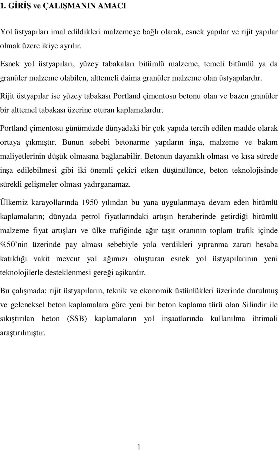 Rijit üstyapılar ise yüzey tabakası Portland çimentosu betonu olan ve bazen granüler bir alttemel tabakası üzerine oturan kaplamalardır.