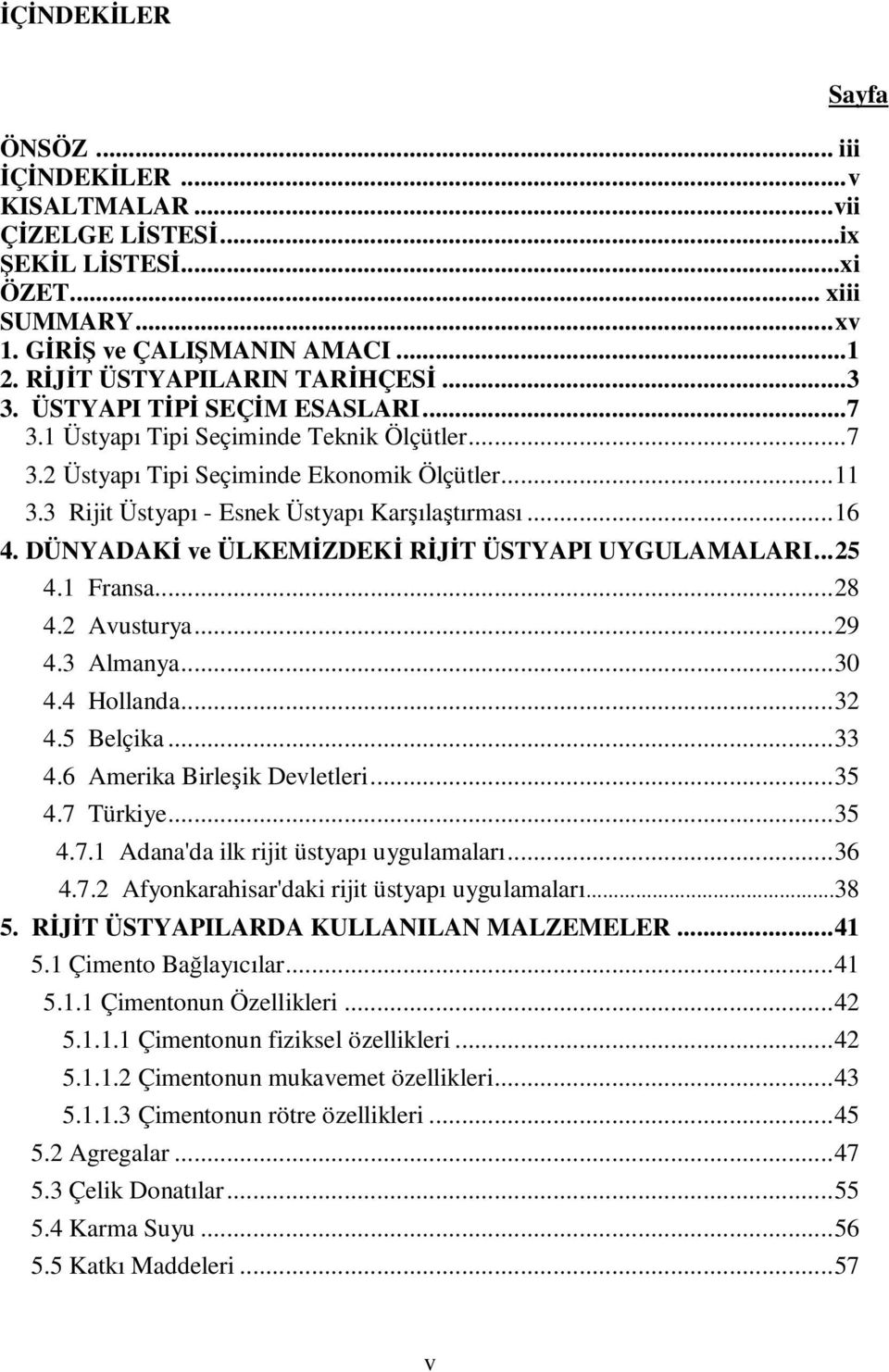 DÜNYADAKİ ve ÜLKEMİZDEKİ RİJİT ÜSTYAPI UYGULAMALARI...25 4.1 Fransa...28 4.2 Avusturya...29 4.3 Almanya...30 4.4 Hollanda...32 4.5 Belçika...33 4.6 Amerika Birleşik Devletleri...35 4.7 