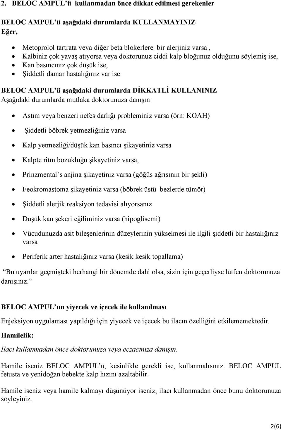 Aşağıdaki durumlarda mutlaka doktorunuza danışın: Astım veya benzeri nefes darlığı probleminiz varsa (örn: KOAH) Şiddetli böbrek yetmezliğiniz varsa Kalp yetmezliği/düşük kan basıncı şikayetiniz