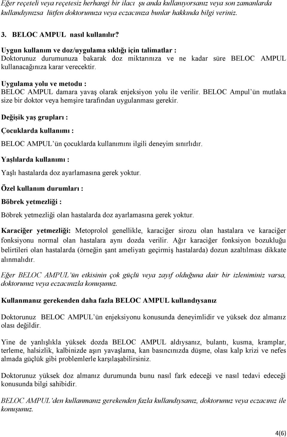 Uygulama yolu ve metodu : BELOC AMPUL damara yavaş olarak enjeksiyon yolu ile verilir. BELOC Ampul ün mutlaka size bir doktor veya hemşire tarafından uygulanması gerekir.