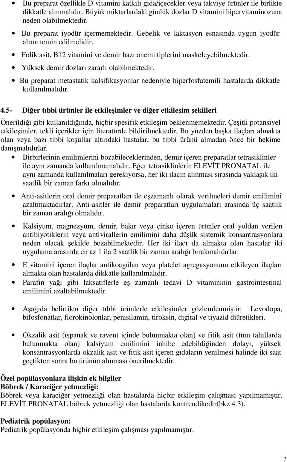 Yüksek demir dozları zararlı olabilmektedir. Bu preparat metastatik kalsifikasyonlar nedeniyle hiperfosfatemili hastalarda dikkatle kullanılmalıdır. 4.