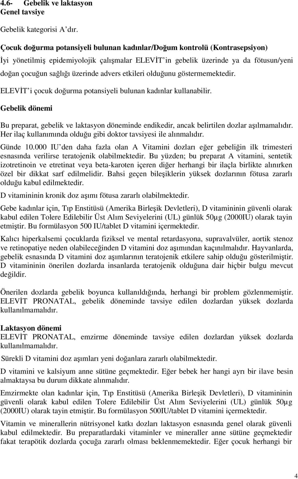 etkileri olduğunu göstermemektedir. ELEVİT i çocuk doğurma potansiyeli bulunan kadınlar kullanabilir.