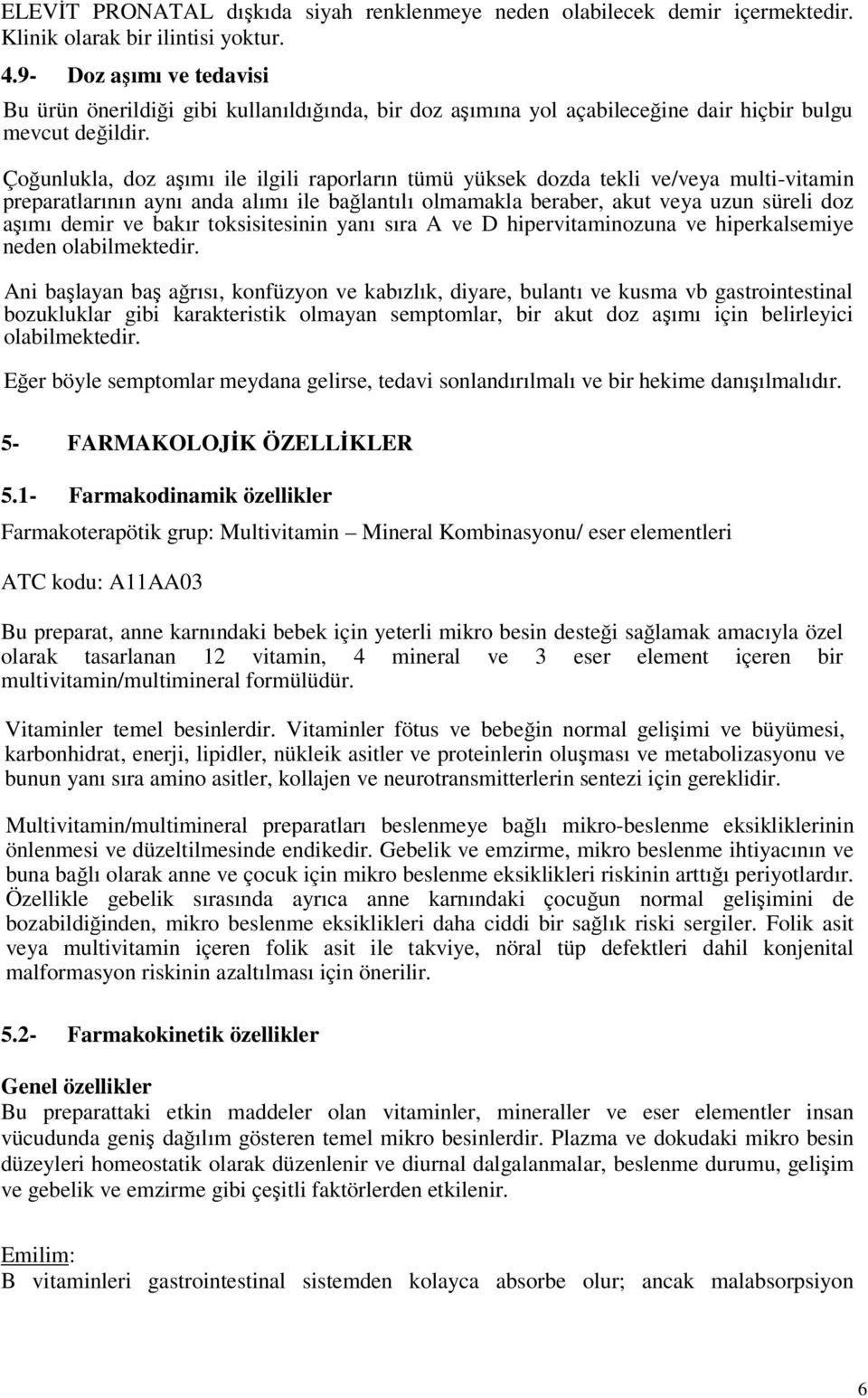 Çoğunlukla, doz aşımı ile ilgili raporların tümü yüksek dozda tekli ve/veya multi-vitamin preparatlarının aynı anda alımı ile bağlantılı olmamakla beraber, akut veya uzun süreli doz aşımı demir ve