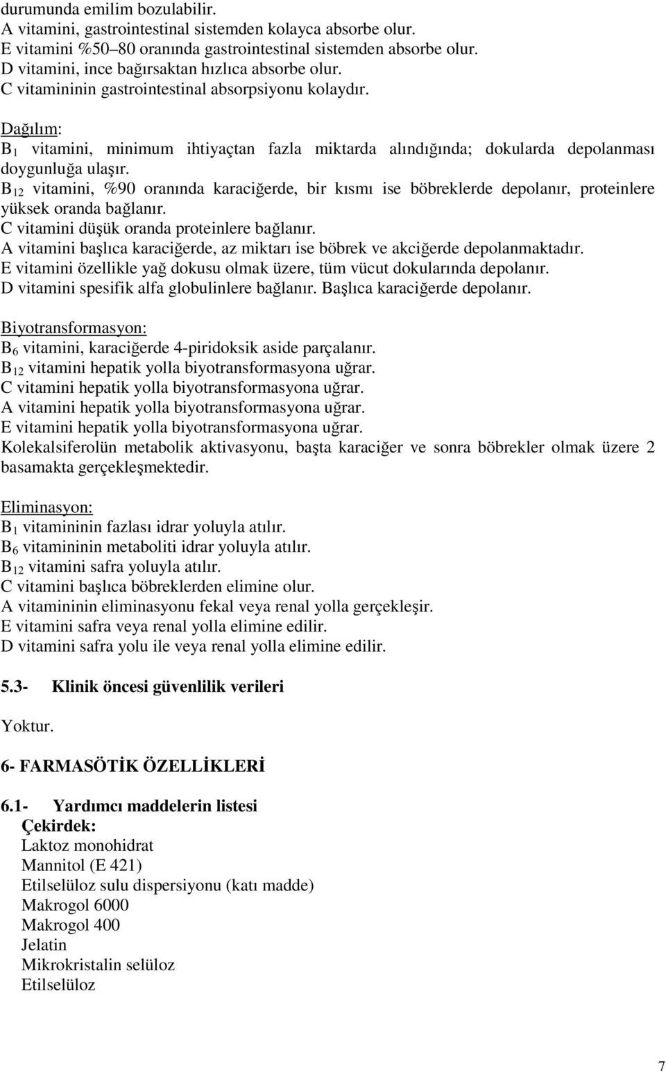 Dağılım: B 1 vitamini, minimum ihtiyaçtan fazla miktarda alındığında; dokularda depolanması doygunluğa ulaşır.