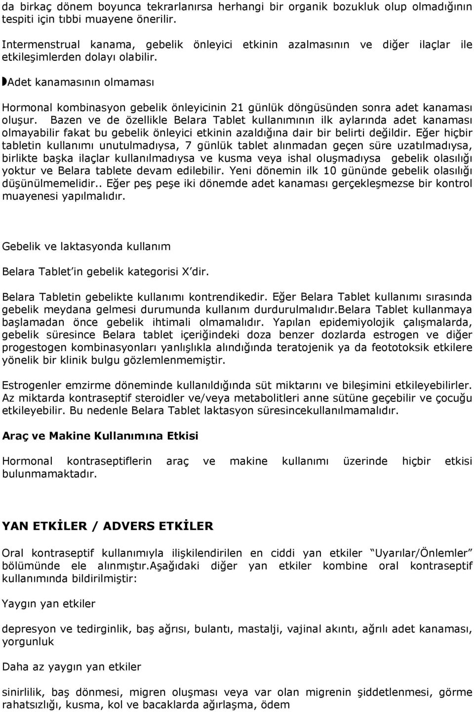 Adet kanamasının olmaması Hormonal kombinasyon gebelik önleyicinin 21 günlük döngüsünden sonra adet kanaması oluşur.