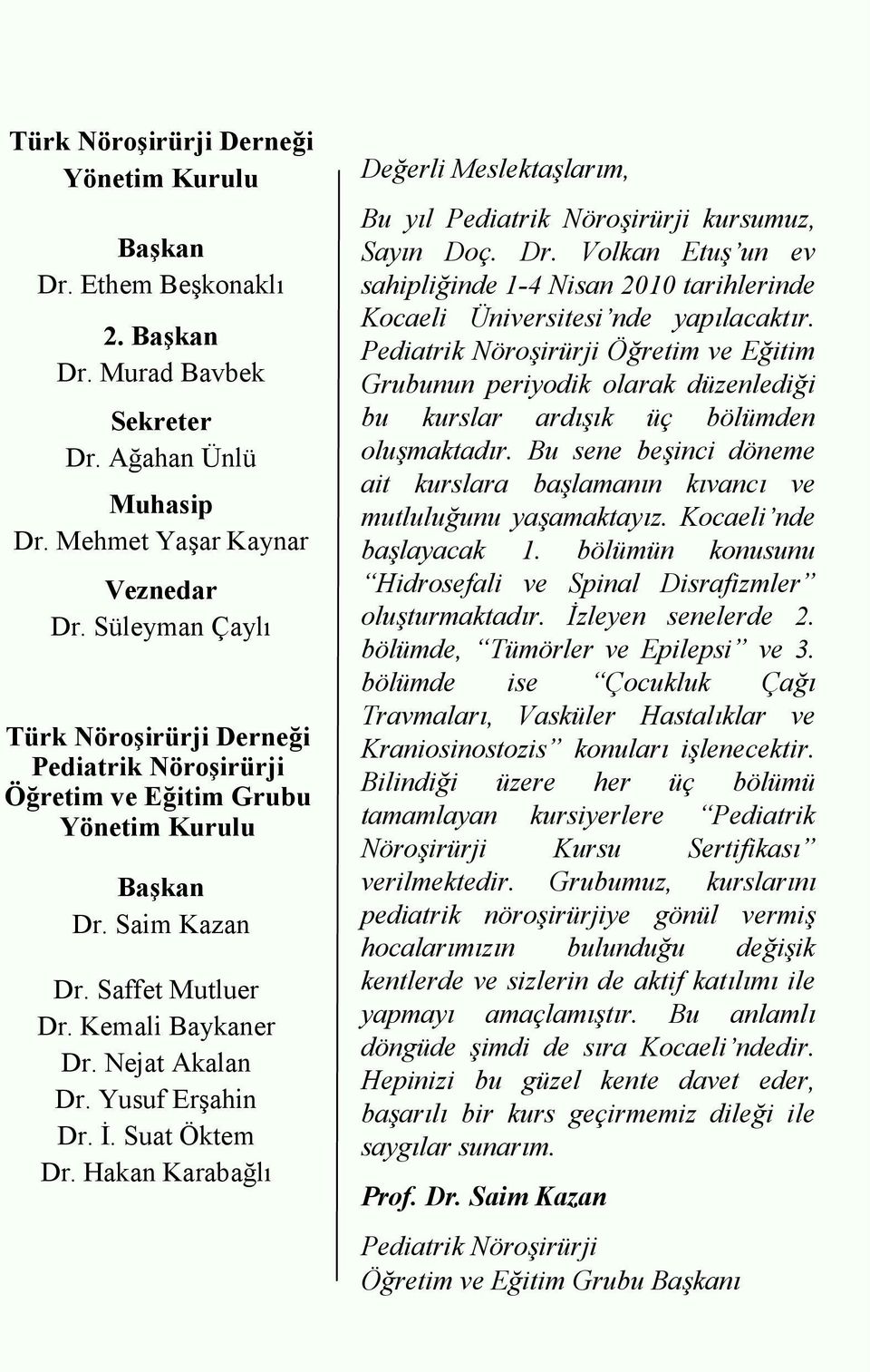 İ. Suat Öktem Dr. Hakan Karabağlı Değerli Meslektaşlarım, Bu yıl Pediatrik Nöroşirürji kursumuz, Sayın Doç. Dr. Volkan Etuş un ev sahipliğinde 1-4 Nisan 2010 tarihlerinde Kocaeli Üniversitesi nde yapılacaktır.