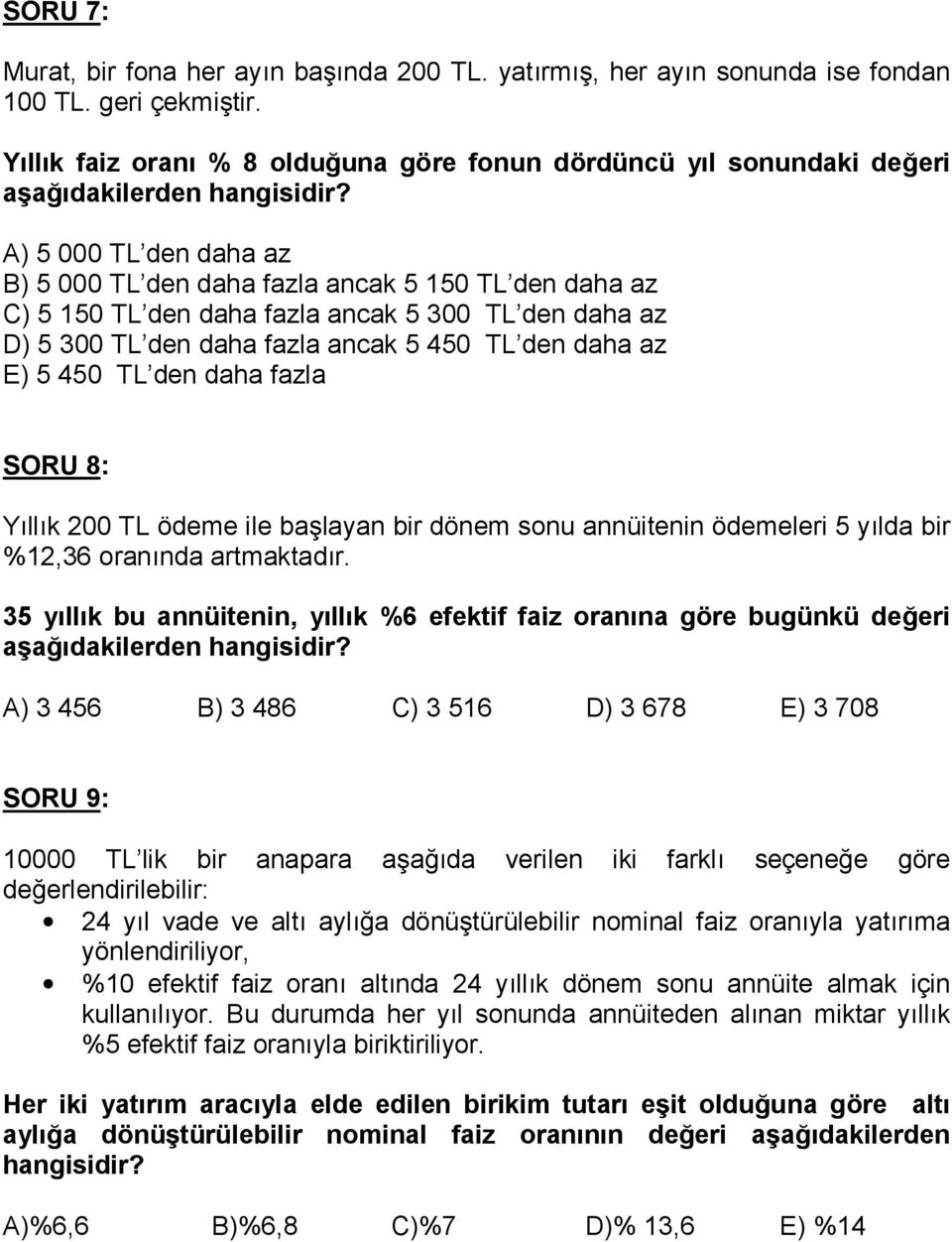 D) 5 300 TL den daha fazla ancak 5 450 TL den daha az E) 5 450 TL den daha fazla SORU 8: Yllk 00 TL ödeme ile balayan bir dönem sonu annüitenin ödemeleri 5 ylda bir %1,36 orannda artmaktadr.