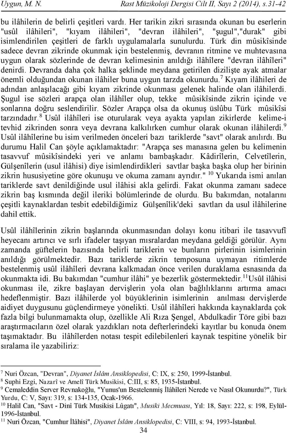 Türk din mûsikîsinde sadece devran zikrinde okunmak için bestelenmiş, devranın ritmine ve muhtevasına uygun olarak sözlerinde de devran kelimesinin anıldığı ilâhîlere "devran ilâhîleri" denirdi.