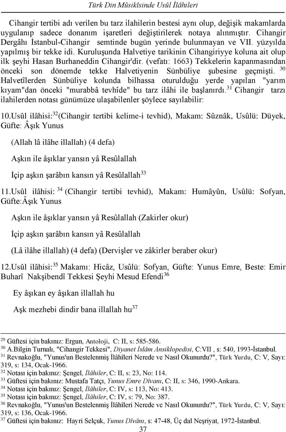 Kuruluşunda Halvetiye tarikinin Cihangiriyye koluna ait olup ilk şeyhi Hasan Burhaneddin Cihangir'dir.