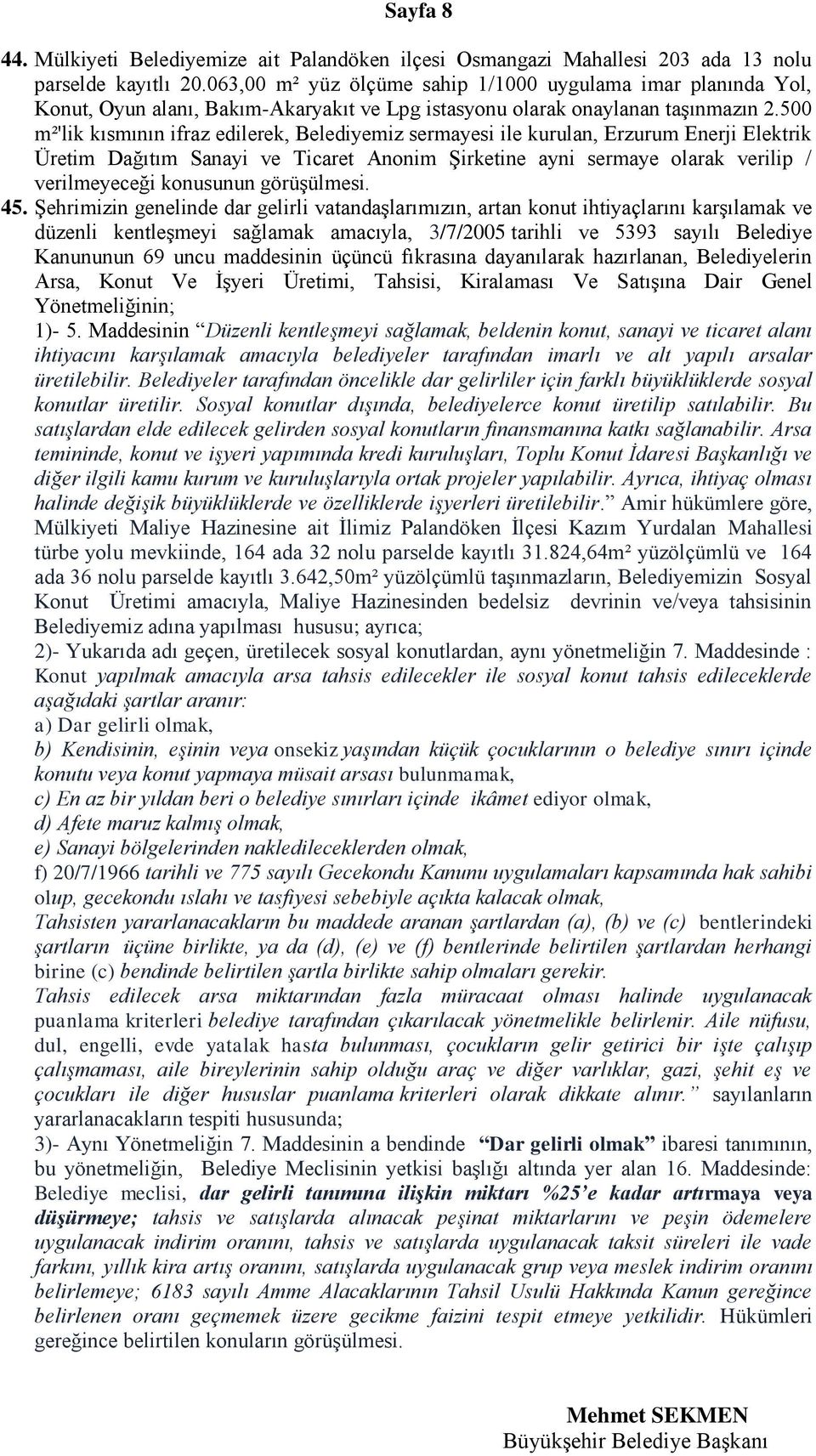 500 m²'lik kısmının ifraz edilerek, Belediyemiz sermayesi ile kurulan, Erzurum Enerji Elektrik Üretim Dağıtım Sanayi ve Ticaret Anonim Şirketine ayni sermaye olarak verilip / verilmeyeceği 45.