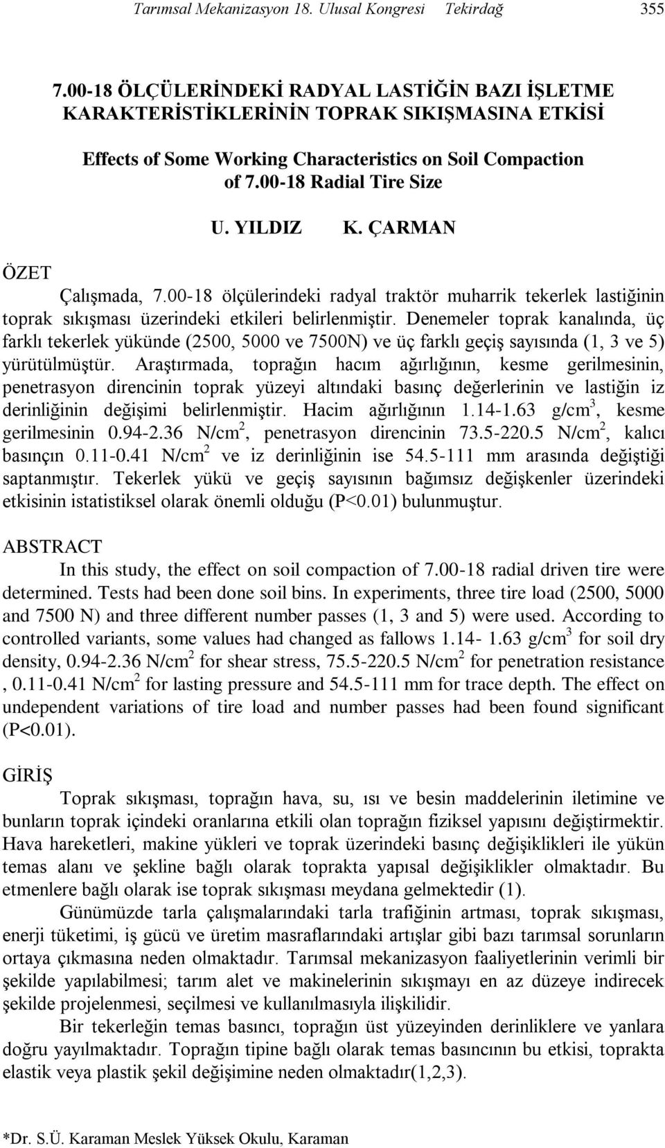 ÇARMAN ÖZET Çalışmada, 7.-18 ölçülerindeki radyal traktör muharrik tekerlek lastiğinin toprak sıkışması üzerindeki etkileri belirlenmiştir.