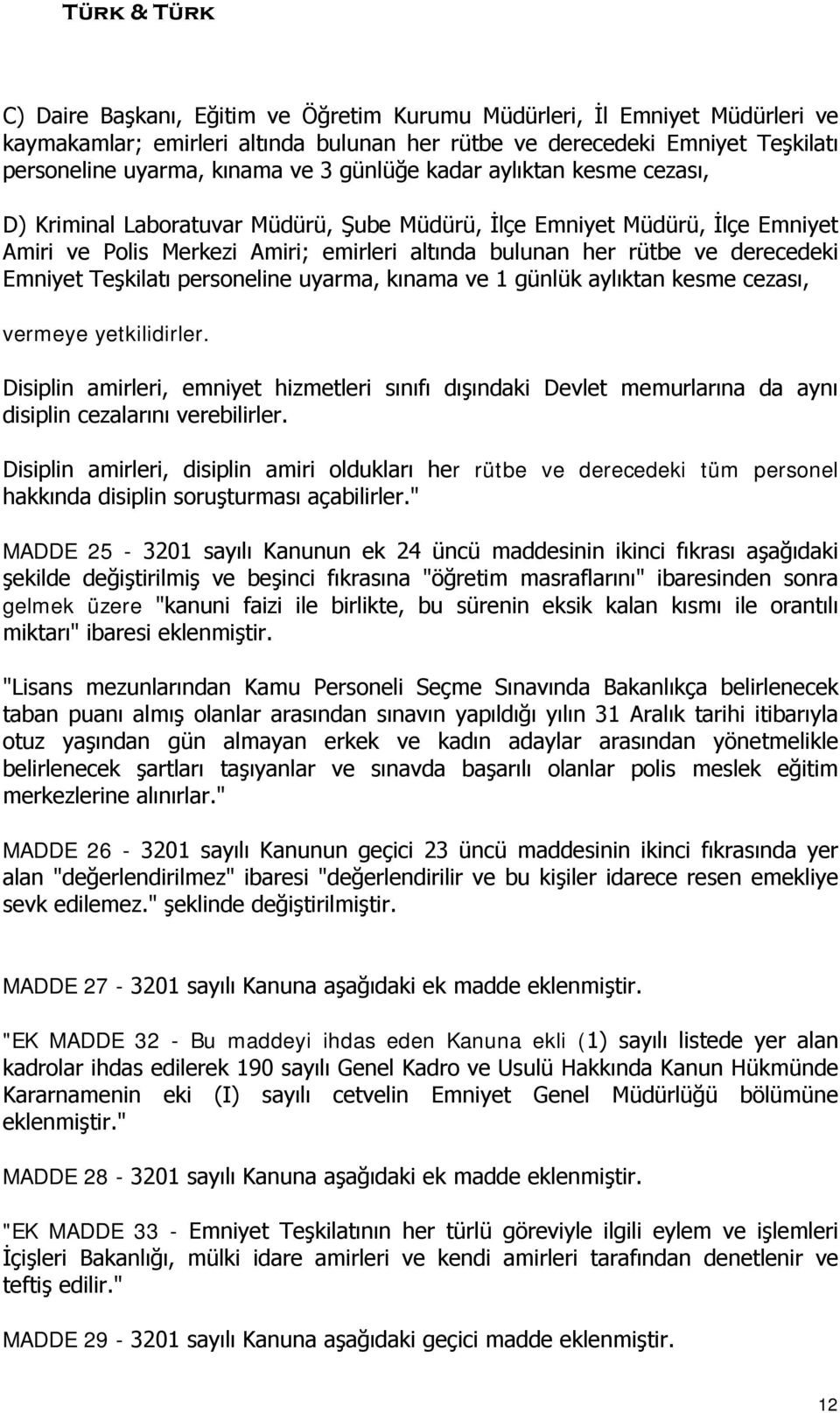 Teşkilatı personeline uyarma, kınama ve 1 günlük aylıktan kesme cezası, vermeye yetkilidirler.