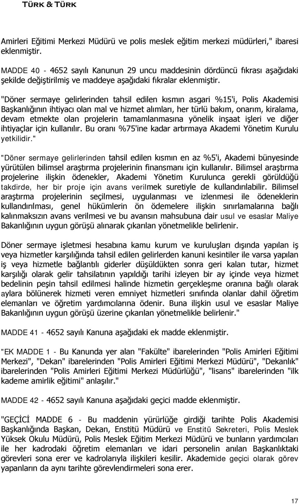 "Döner sermaye gelirlerinden tahsil edilen kısmın asgari %15'i, Polis Akademisi Başkanlığının ihtiyacı olan mal ve hizmet alımları, her türlü bakım, onarım, kiralama, devam etmekte olan projelerin