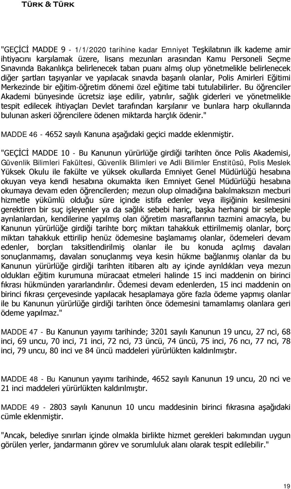 Bu öğrenciler Akademi bünyesinde ücretsiz iaşe edilir, yatırılır, sağlık giderleri ve yönetmelikle tespit edilecek ihtiyaçları Devlet tarafından karşılanır ve bunlara harp okullarında bulunan askeri