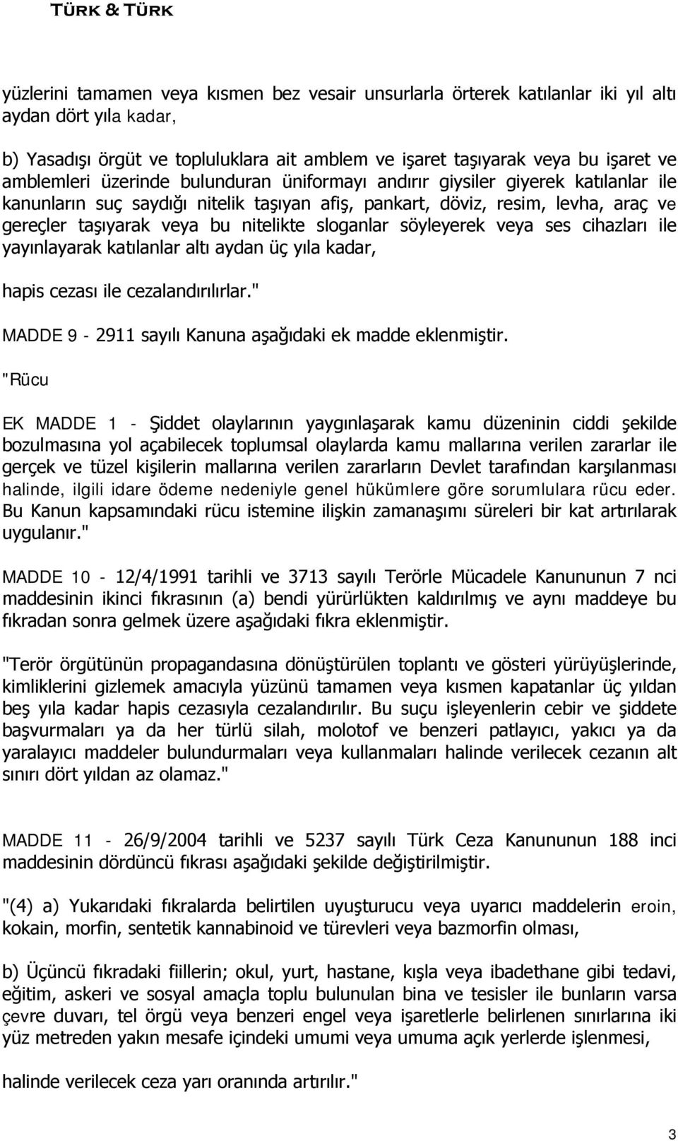 nitelikte sloganlar söyleyerek veya ses cihazları ile yayınlayarak katılanlar altı aydan üç yıla kadar, hapis cezası ile cezalandırılırlar." MADDE 9-2911 sayılı Kanuna aşağıdaki ek madde eklenmiştir.