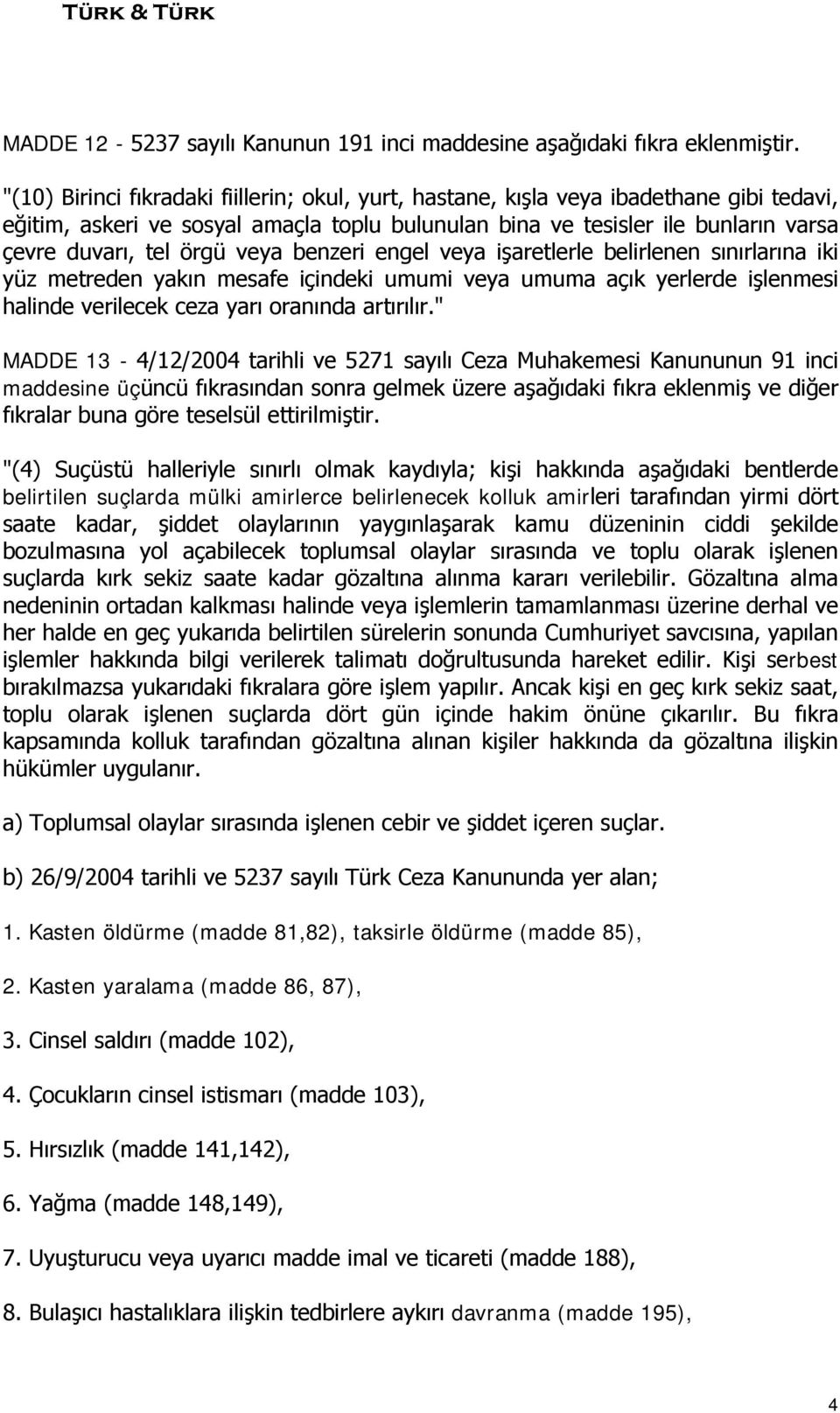 veya benzeri engel veya işaretlerle belirlenen sınırlarına iki yüz metreden yakın mesafe içindeki umumi veya umuma açık yerlerde işlenmesi halinde verilecek ceza yarı oranında artırılır.