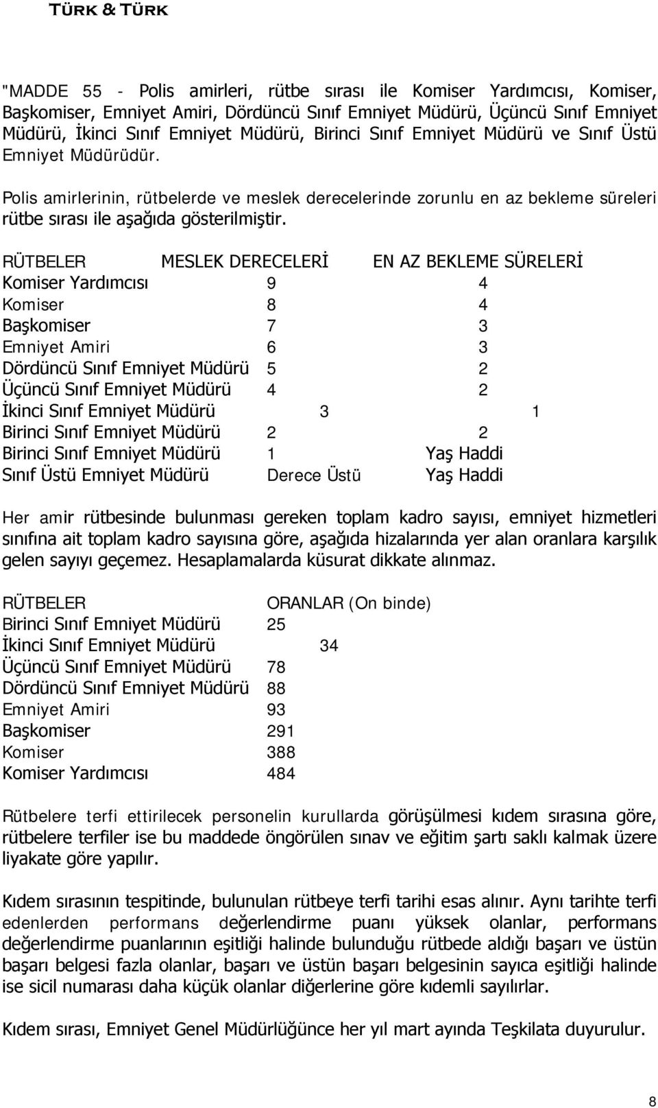 RÜTBELER MESLEK DERECELERİ EN AZ BEKLEME SÜRELERİ Komiser Yardımcısı 9 4 Komiser 8 4 Başkomiser 7 3 Emniyet Amiri 6 3 Dördüncü Sınıf Emniyet Müdürü 5 2 Üçüncü Sınıf Emniyet Müdürü 4 2 İkinci Sınıf