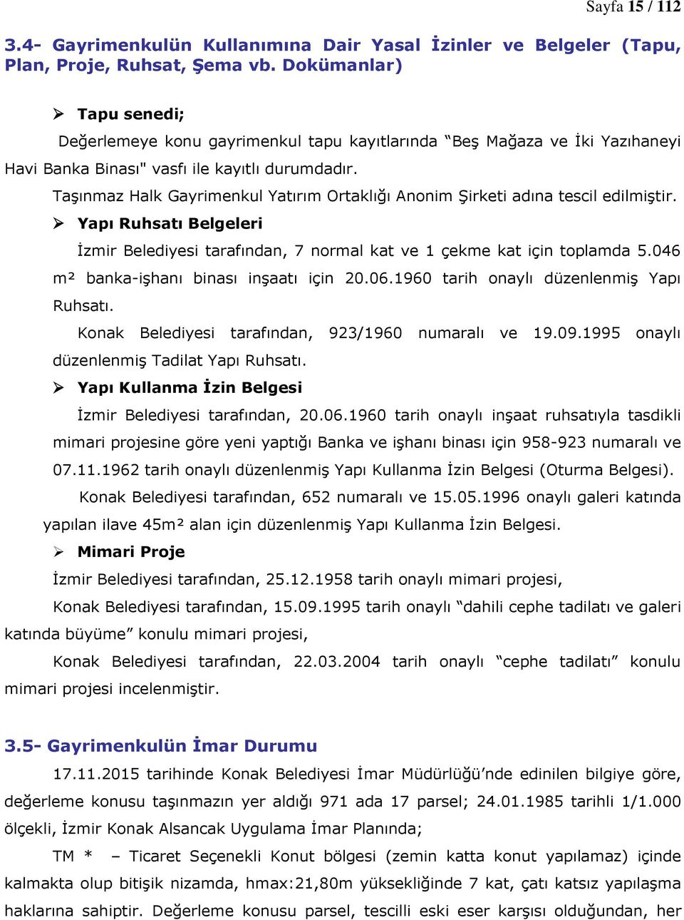 Taşınmaz Halk Gayrimenkul Yatırım Ortaklığı Anonim Şirketi adına tescil edilmiştir. Yapı Ruhsatı Belgeleri İzmir Belediyesi tarafından, 7 normal kat ve 1 çekme kat için toplamda 5.