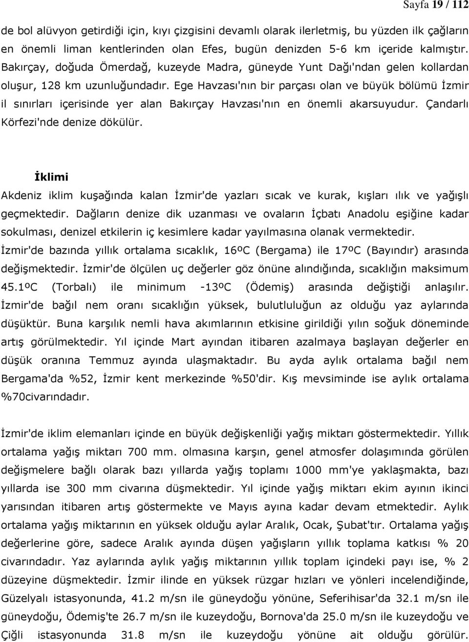 Ege Havzası'nın bir parçası olan ve büyük bölümü İzmir il sınırları içerisinde yer alan Bakırçay Havzası'nın en önemli akarsuyudur. Çandarlı Körfezi'nde denize dökülür.