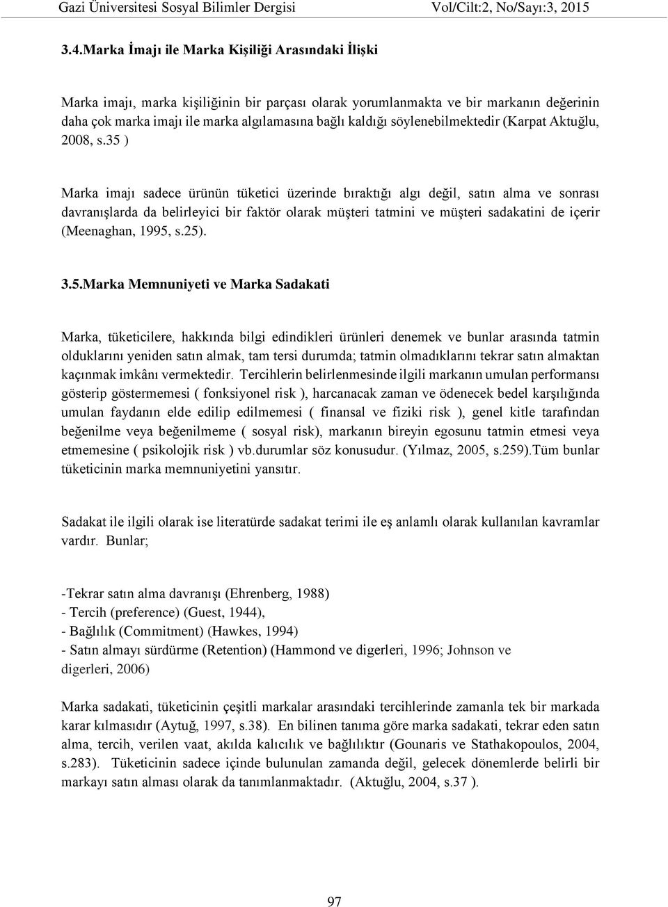 35 ) Marka imajı sadece ürünün tüketici üzerinde bıraktığı algı değil, satın alma ve sonrası davranışlarda da belirleyici bir faktör olarak müşteri tatmini ve müşteri sadakatini de içerir (Meenaghan,