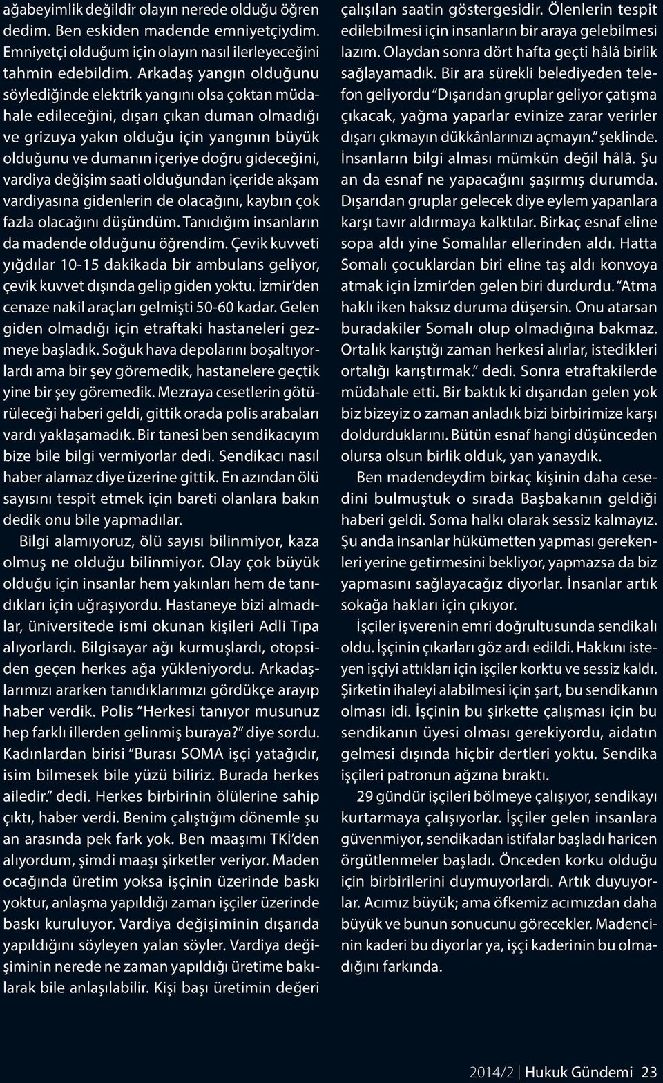 gideceğini, vardiya değişim saati olduğundan içeride akşam vardiyasına gidenlerin de olacağını, kaybın çok fazla olacağını düşündüm. Tanıdığım insanların da madende olduğunu öğrendim.