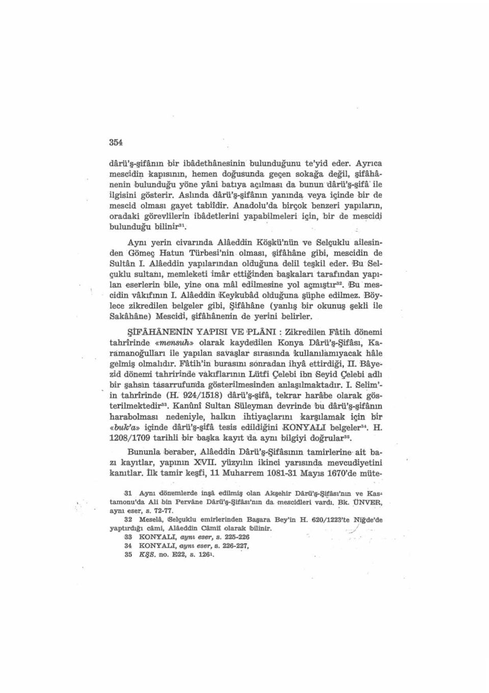 Aslında darü'ş-şifanm yanmd~ veya içinde bir de mescid olma:sı g~yet taıbiidir. Anadolu'da birçok benzeri yapıların, oradaki görevlilerin ibadetlerini yapabilmeleri için, bir de mel!>cid.