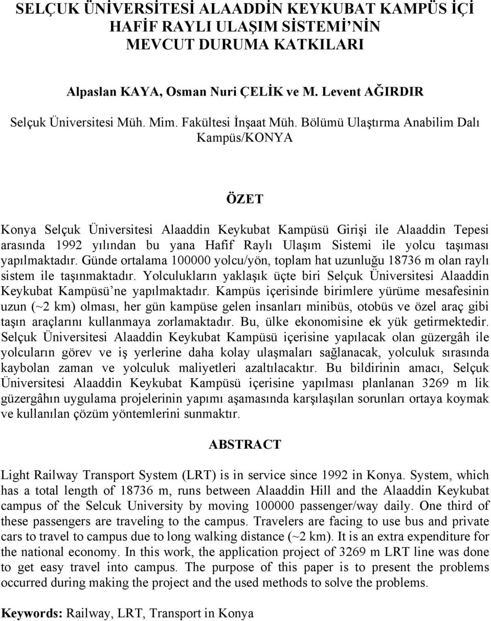 Bölümü Ulaştırma Anabilim Dalı Kampüs/KONYA ÖZET Konya Selçuk Üniversitesi Alaaddin Keykubat Kampüsü Girişi ile Alaaddin Tepesi arasında 1992 yılından bu yana Hafif Raylı Ulaşım Sistemi ile yolcu