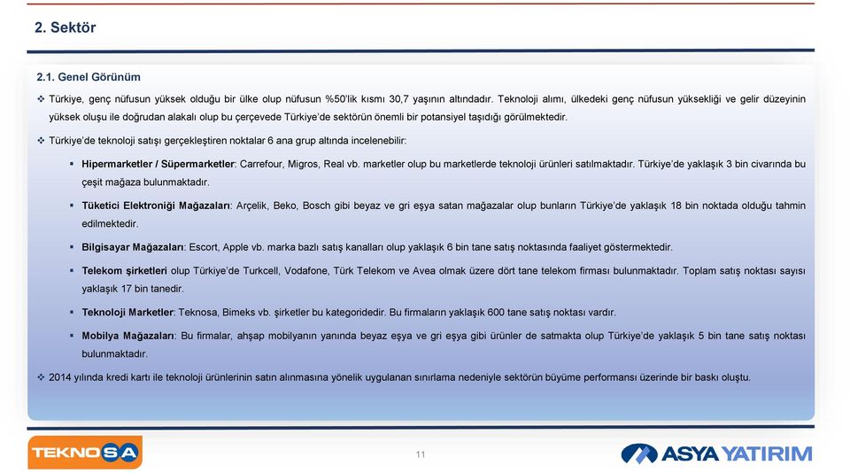 Türkiye de teknoloji satışı gerçekleştiren noktalar 6 ana grup altında incelenebilir: Hipermarketler / Süpermarketler: Carrefour, Migros, Real vb.