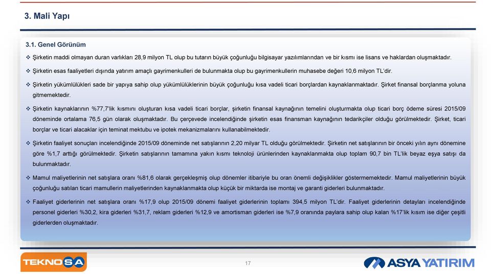 Şirketin yükümlülükleri sade bir yapıya sahip olup yükümlülüklerinin büyük çoğunluğu kısa vadeli ticari borçlardan kaynaklanmaktadır. Şirket finansal borçlanma yoluna gitmemektedir.