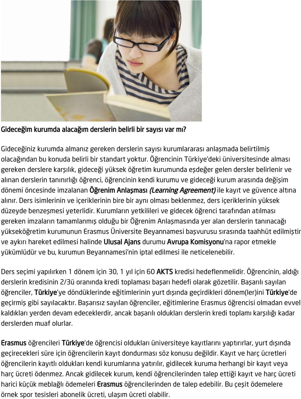 Öğrencinin Türkiye deki üniversitesinde alması gereken derslere karşılık, gideceği yüksek öğretim kurumunda eşdeğer gelen dersler belirlenir ve alınan derslerin tanınırlığı öğrenci, öğrencinin kendi